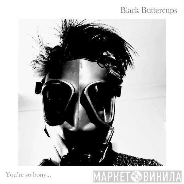 Black Buttercups - You're So Bony... But You're My One And Only
