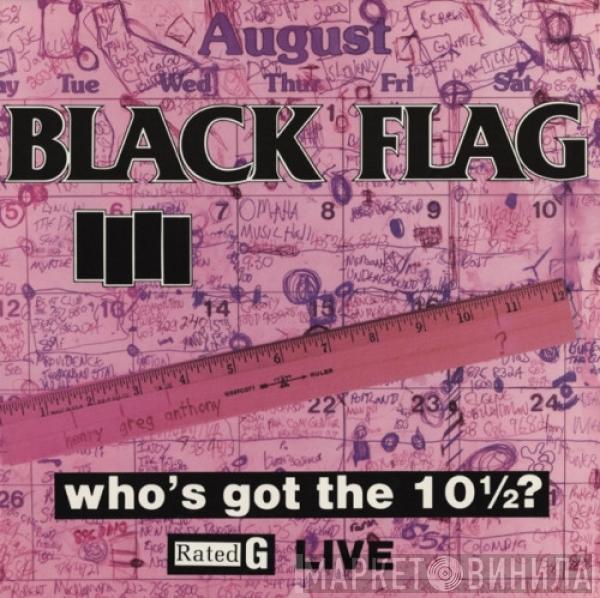 Black Flag - Who's Got The 10½?