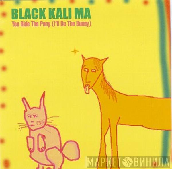 Black Kali Ma - You Ride The Pony (I'll Be The Bunny)