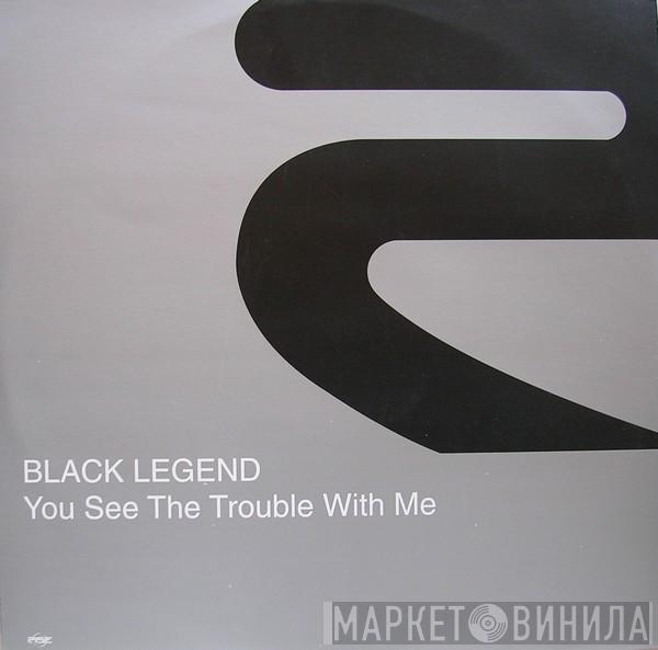  Black Legend  - You See The Trouble With Me