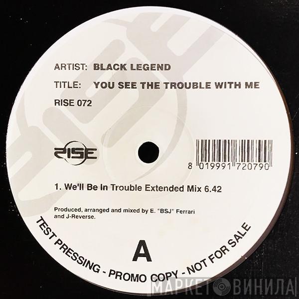 Black Legend - You See The Trouble With Me