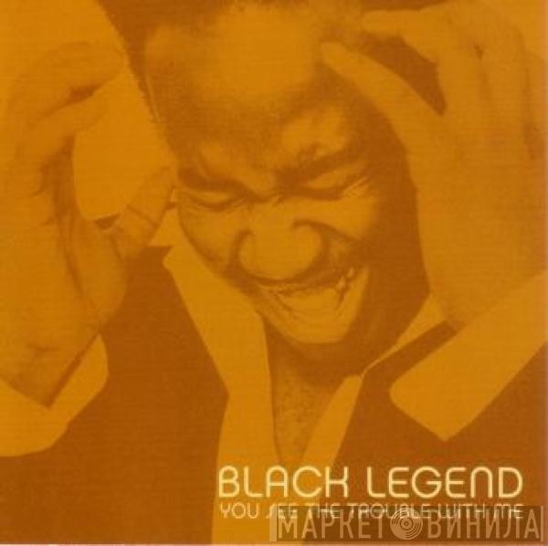  Black Legend  - You See The Trouble With Me