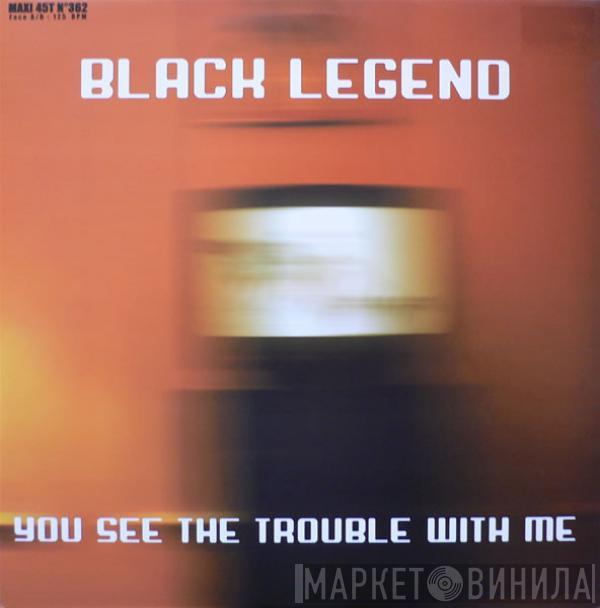 Black Legend - You See The Trouble With Me