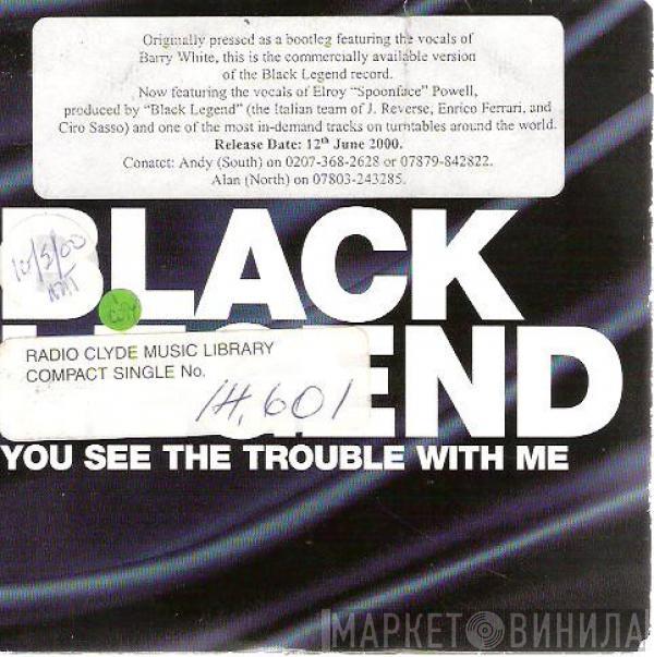 Black Legend - You See The Trouble With Me