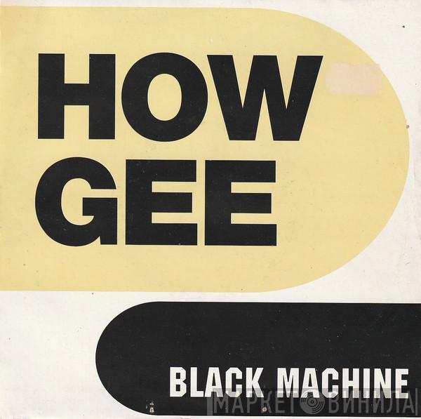 Black Machine - How Gee