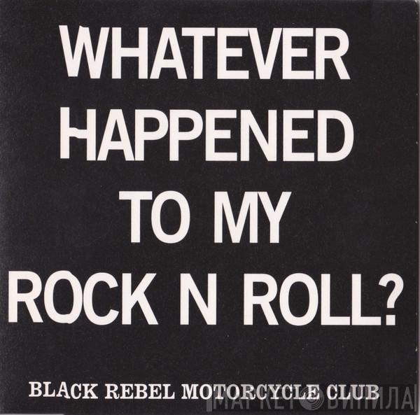 Black Rebel Motorcycle Club - Whatever Happened To My Rock And Roll