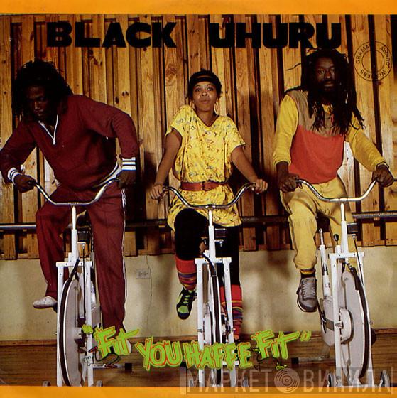 Black Uhuru - Fit You Haffe Fit