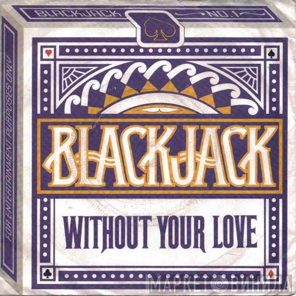 Blackjack  - Without Your Love