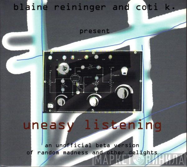 Blaine L. Reininger, Coti - Uneasy Listening - An Unofficial Beta Version Of Random Madness And Other Delights