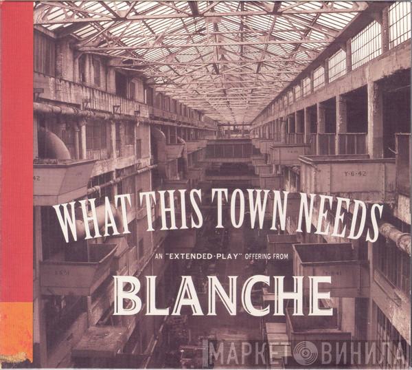 Blanche  - What This Town Needs EP