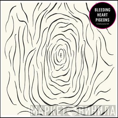 Bleeding Heart Pigeons - 'A Hallucination' EP