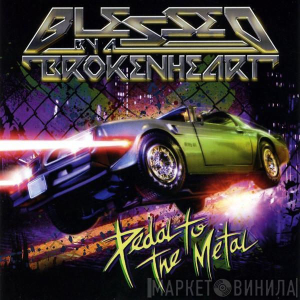 Blessed By A Broken Heart - Pedal To The Metal