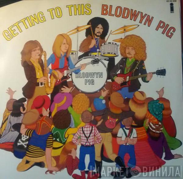  Blodwyn Pig  - Getting To This