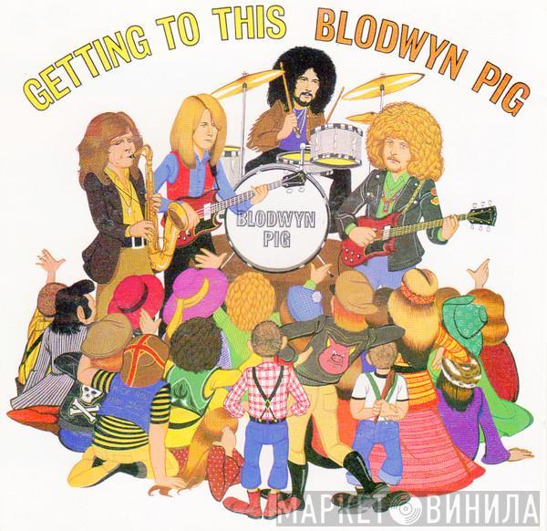  Blodwyn Pig  - Getting To This
