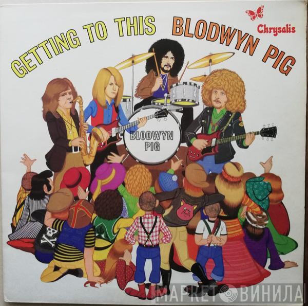  Blodwyn Pig  - Getting To This