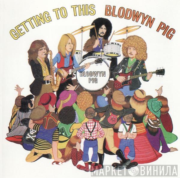  Blodwyn Pig  - Getting To This