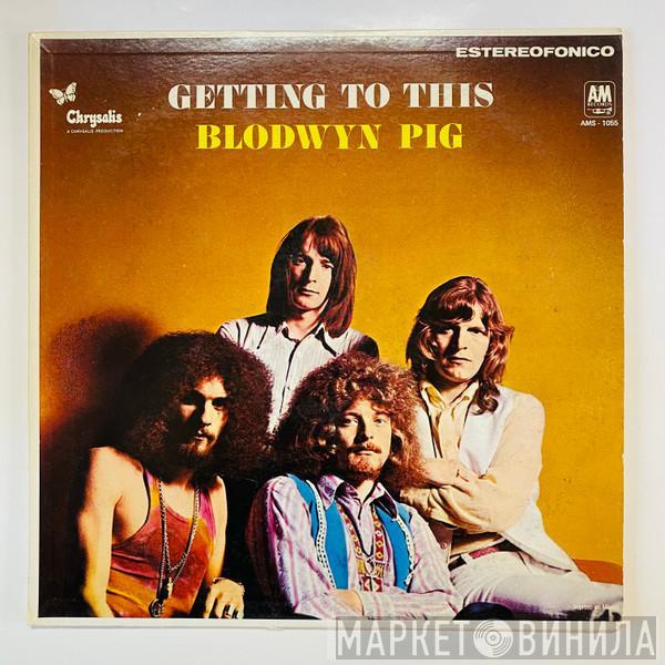  Blodwyn Pig  - Getting To This