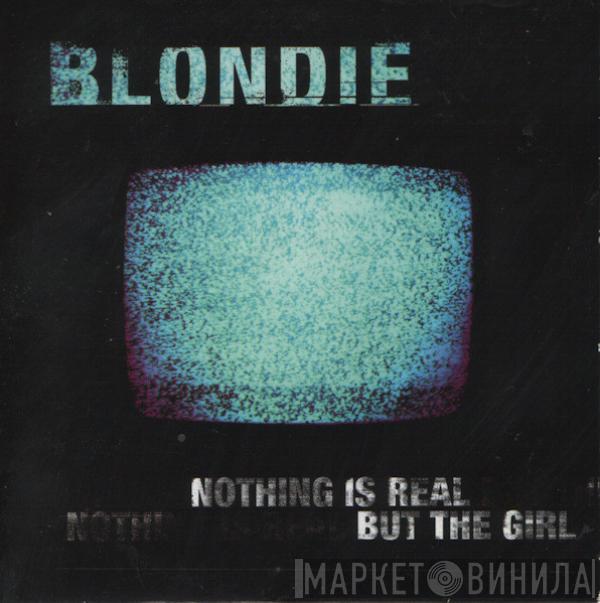 Blondie - Nothing Is Real But The Girl