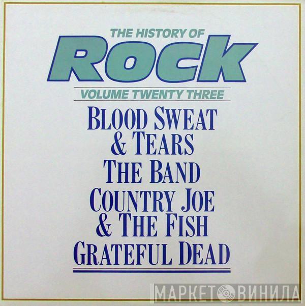 Blood, Sweat And Tears, The Band, Country Joe And The Fish, The Grateful Dead - The History Of Rock (Volume Twenty Three)