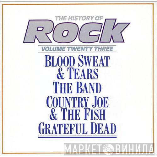 Blood, Sweat And Tears, The Band, Country Joe And The Fish, The Grateful Dead - The History Of Rock (Volume Twenty Three)