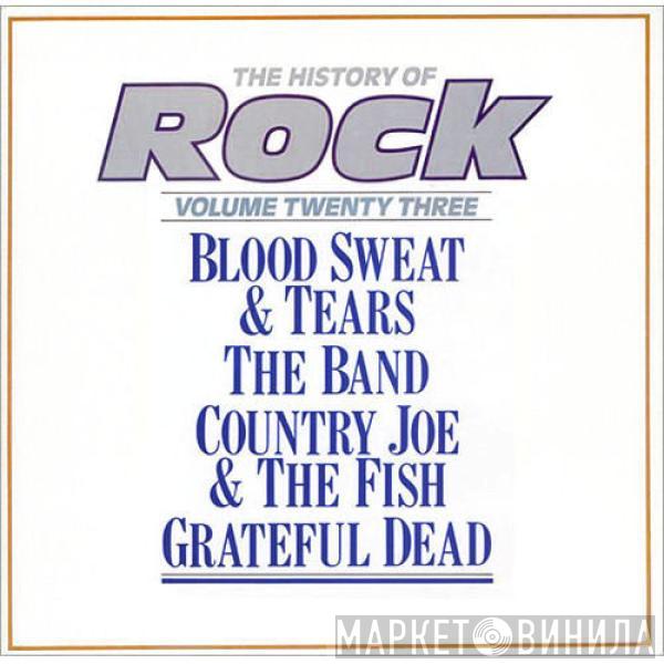 Blood, Sweat And Tears, The Band, Country Joe And The Fish, The Grateful Dead - The History Of Rock (Volume Twenty Three)