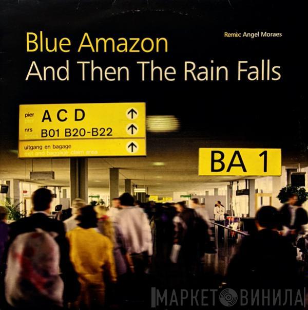 Blue Amazon - And Then The Rain Falls