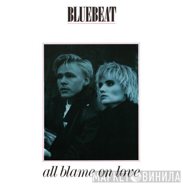 Bluebeat  - All Blame On Love