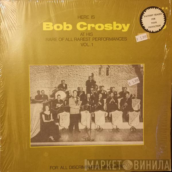 Bob Crosby - Here Is Bob Crosby At His Rare Of All Rarest Performances Vol. 1