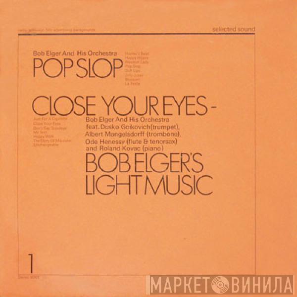 Bob Elger And His Orchestra - Pop Slop / Close Your Eyes - Bob Elger's Light Music