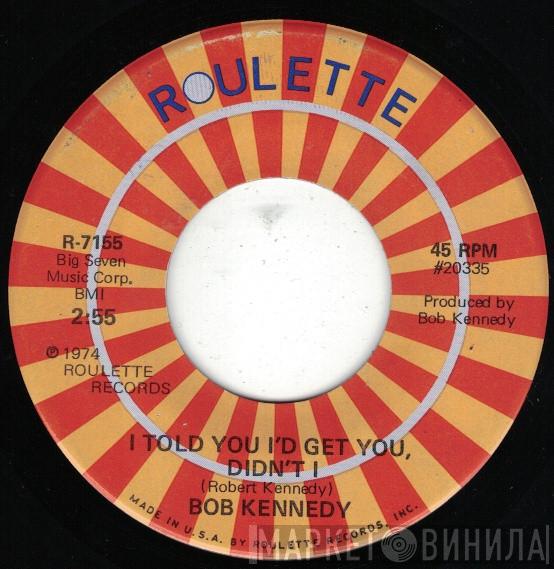 Bob Kennedy  - I Told You I'd Get You, Didn't I / I Might As Well Marry A Monkey