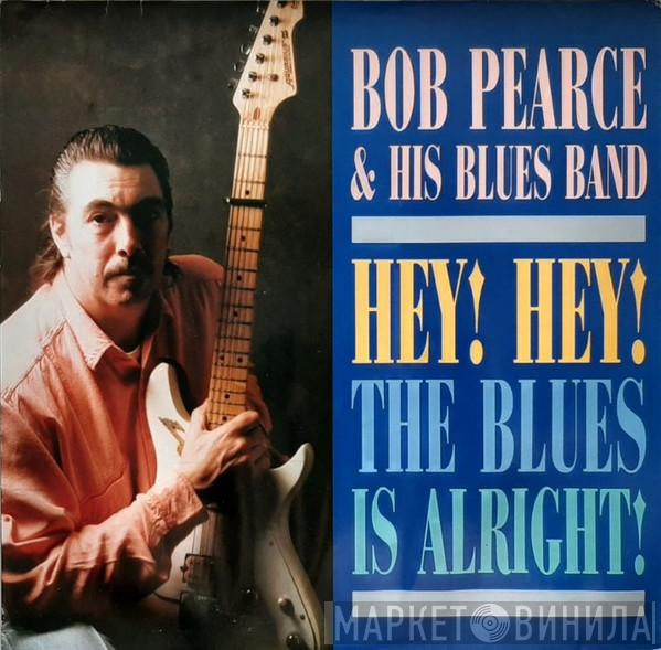 Bob Pearce , The Bob Pearce Blues Band - Hey! Hey! The Blues Is Alright!