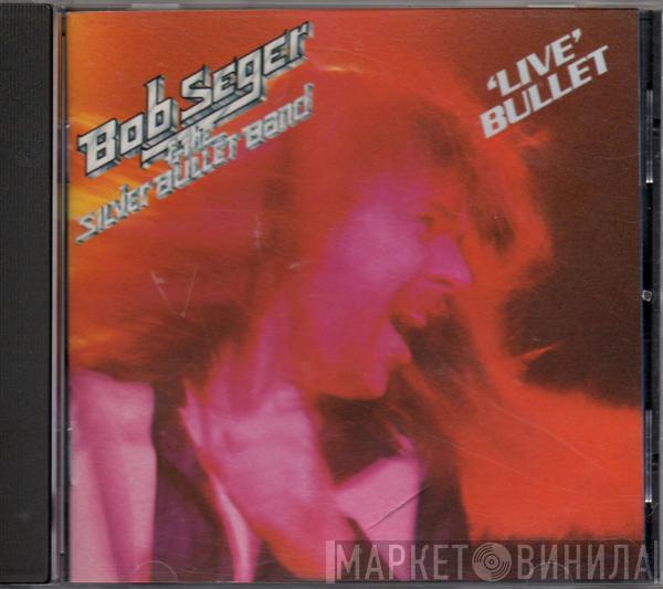 Bob Seger And The Silver Bullet Band - Live Bullet