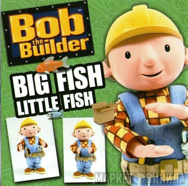 Bob The Builder - Big Fish Little Fish