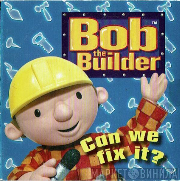  Bob The Builder  - Can We Fix It?