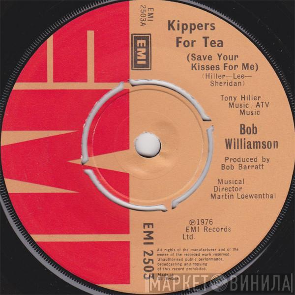 Bob Williamson - Kippers For Tea (Save Your Kisses For Me)