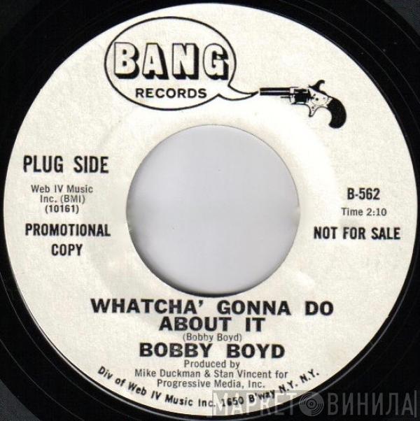 Bobby Boyd  - Whatcha' Gonna Do About It