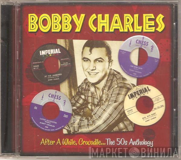Bobby Charles - After A While, Crocodile... The 50s Anthology