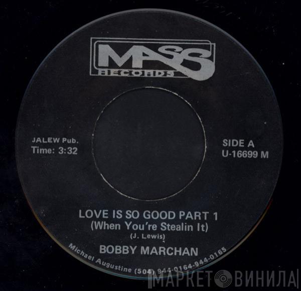 Bobby Marchan - Love Is So Good (When You're Stealin It)