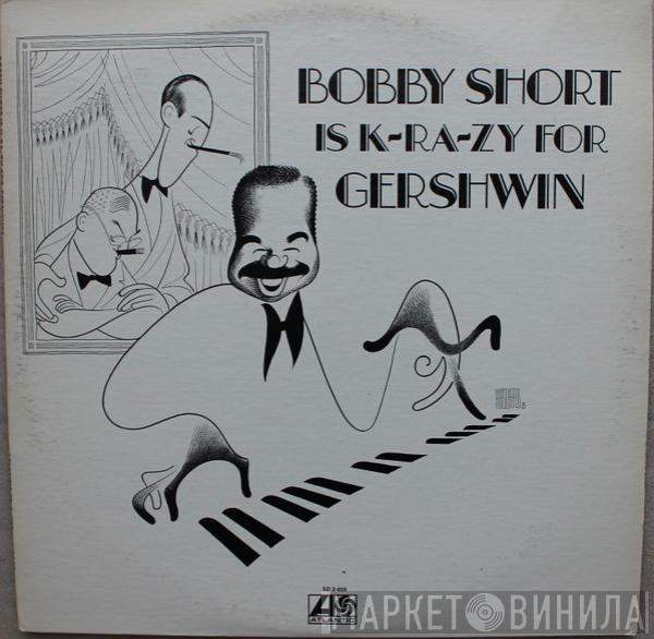 Bobby Short - Bobby Short Is K-Ra-Zy For Gershwin