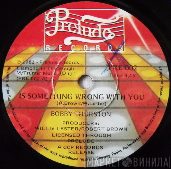 Bobby Thurston  - Is Something Wrong With You
