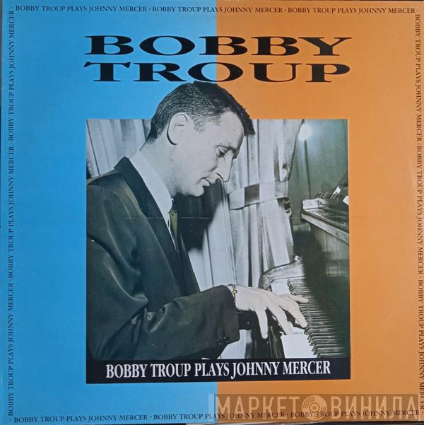 Bobby Troup - Bobby Troup Plays Johnny Mercer