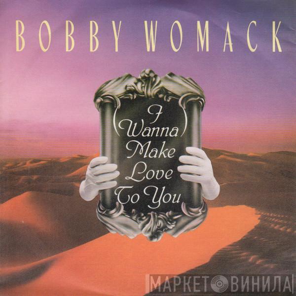  Bobby Womack  - (I Wanna) Make Love To You