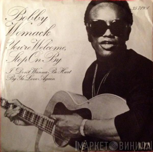 Bobby Womack - You're Welcome, Stop On By / I Don't Wanna Be Hurt By Ya Love Again