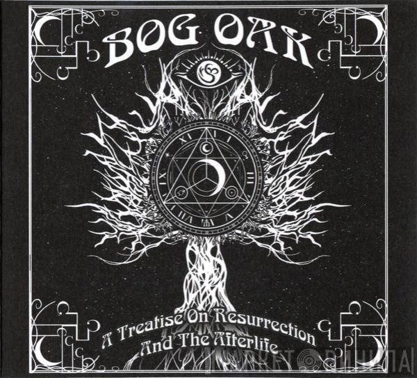 Bog Oak - A Treatise On Resurrection And The Afterlife