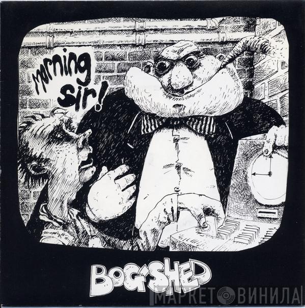 Bog-Shed - Morning Sir!