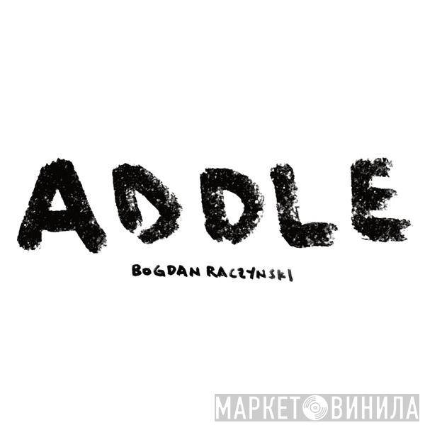 Bogdan Raczynski - ADDLE
