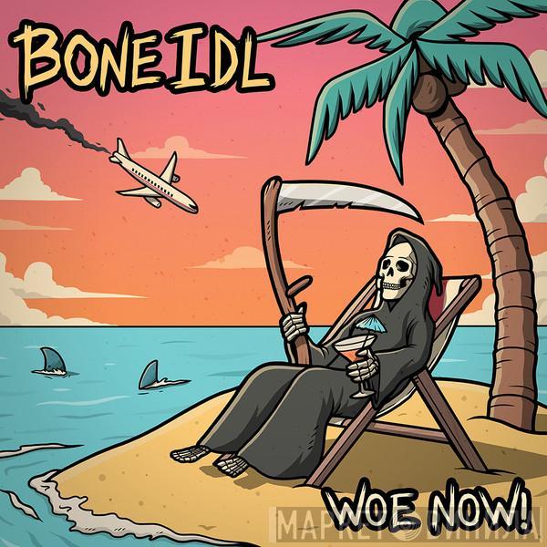 Bone Idl - Woe Now!