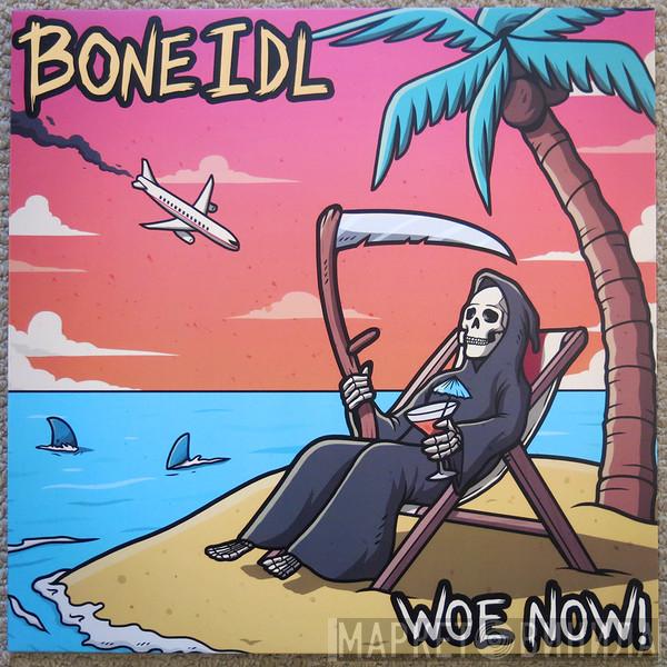 Bone Idl - Woe Now!