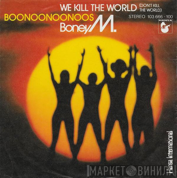  Boney M.  - We Kill The World (Don't Kill The World) / Boonoonoonoos