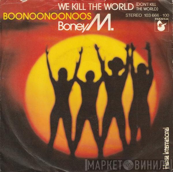  Boney M.  - We Kill The World (Don't Kill The World) / Boonoonoonoos